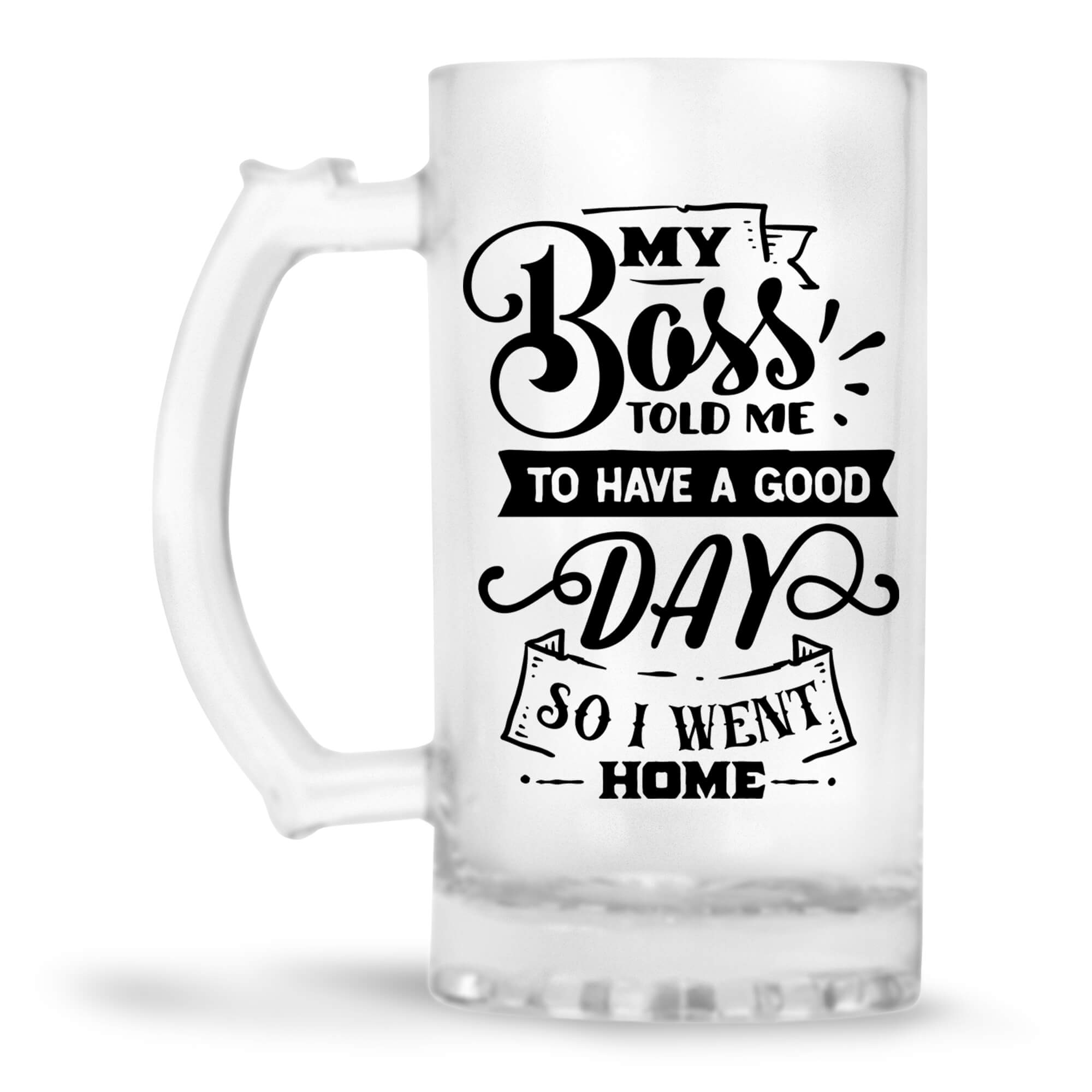 My Boss Told Me To Have A Good Day Beer Mug