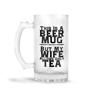 Wife Allows Only Tea Beer Mug